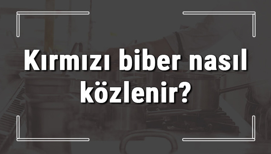 Kırmızı biber nasıl közlenir Fırında kırımızı veya yeşil biber közlemesi nasıl yapılır
