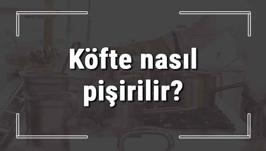 Köfte nasıl pişirilir En iyi köfte nasıl yapılır Köftenin piştiğini nasıl anlaşılır Köfte nasıl pişirilir En iyi köfte nasıl yapılır Köftenin piştiğini nasıl anlaşılır