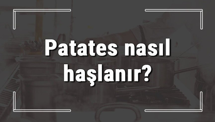Patates nasıl haşlanır Patates suda kaç dakika haşlanır, haşlarken kapak kapatılır mı Patates nasıl haşlanır Patates suda kaç dakika haşlanır, haşlarken kapak kapatılır mı