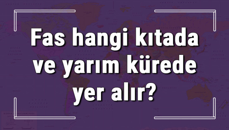 Fas hangi kıtada ve yarım kürede yer alır Fas hangi dine mensup, hangi dili, alfabeyi ve takvimi kullanıyor Fas hangi kıtada ve yarım kürede yer alır Fas hangi dine mensup, hangi dili, alfabeyi ve takvimi kullanıyor