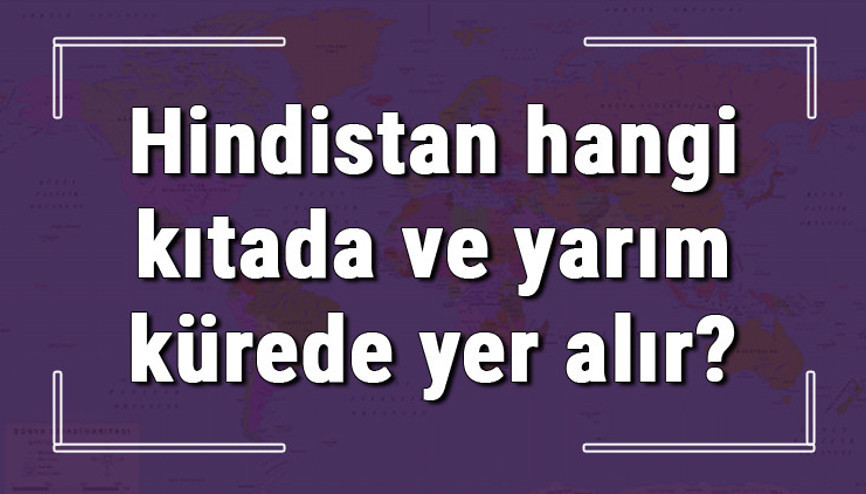 Hindistan hangi kıtada ve yarım kürede yer alır Hindistan hangi dine mensup, hangi dili, alfabeyi ve takvimi kullanıyor