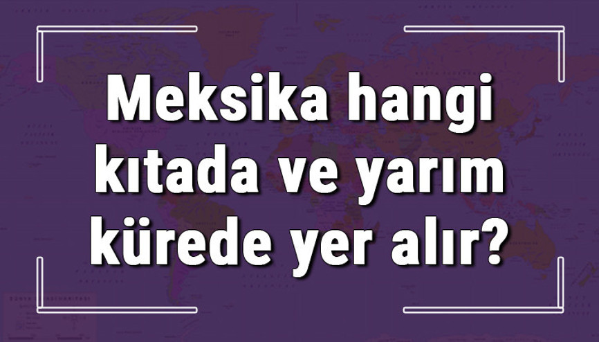 Meksika hangi kıtada ve yarım kürede yer alır Meksika hangi dine mensup, hangi dili, alfabeyi ve takvimi kullanıyor Meksika hangi kıtada ve yarım kürede yer alır Meksika hangi dine mensup, hangi dili, alfabeyi ve takvimi kullanıyor