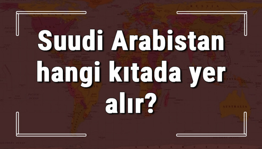 Suudi Arabistan hangi kıtada ve yarım kürede yer alır Suudi hangi dine mensup, hangi dili, alfabeyi ve takvimi kullanıyor Suudi Arabistan hangi kıtada ve yarım kürede yer alır Suudi hangi dine mensup, hangi dili, alfabeyi ve takvimi kullanıyor