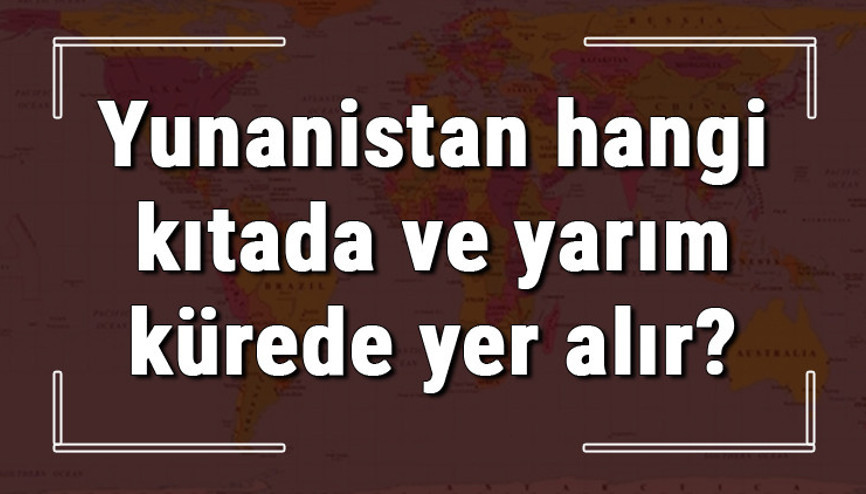 Yunanistan hangi kıtada ve yarım kürede yer alır Yunanistan hangi dine mensup, hangi dili, alfabeyi ve takvimi kullanıyor