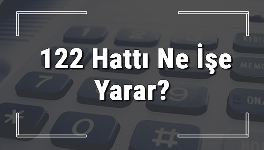 122 neyin numarası, hangi durumlarda aranır ve ne işe yarar 122 hattı saatleri nedir ve ücretli midir