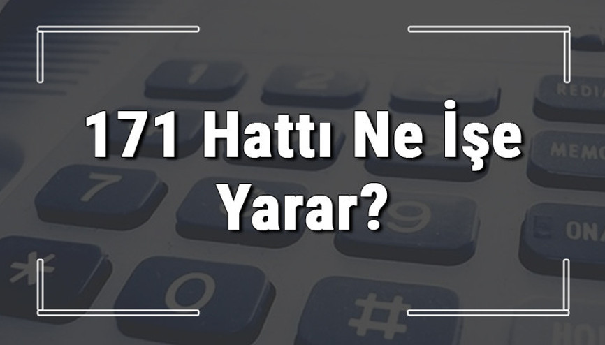 171 neyin numarası, hangi durumlarda aranır ve ne işe yarar 171 hattı saatleri nedir ve ücretli midir