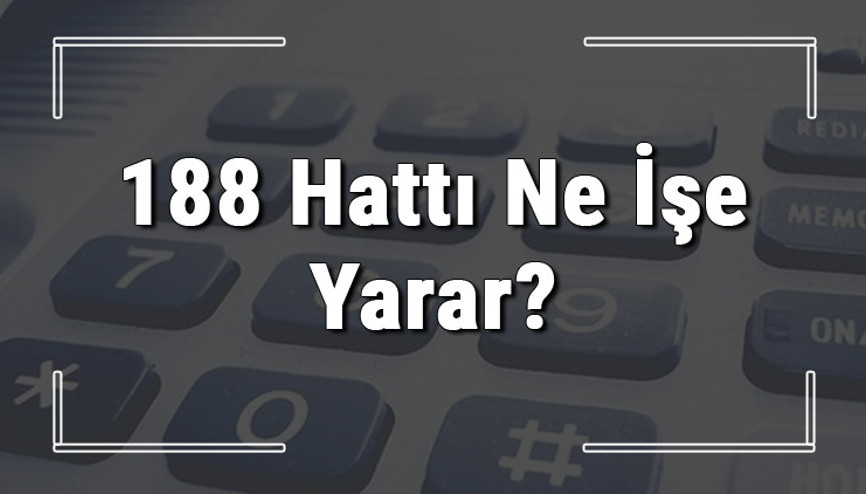 188 neyin numarası, hangi durumlarda aranır ve ne işe yarar 188 hattı saatleri nedir ve ücretli midir