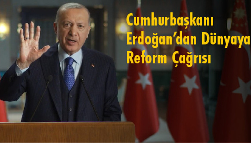 Cumhurbaşkanı Erdoğan’dan Dünyaya Reform  Çağrısı