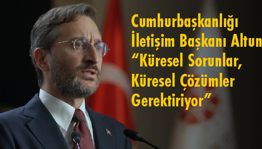 Cumhurbaşkanlığı İletişim Başkanı Altun: “Küresel Sorunlar, Küresel Çözümler Gerektiriyor”
