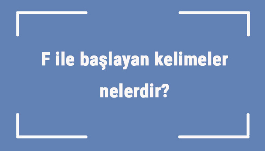 F ile başlayan kelimeler nelerdir Sonu f harfiyle biten kelime listesi (3, 4, 5, 6 ve 7 harfli)