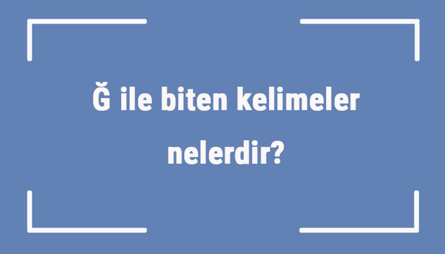 Ğ ile biten kelimeler nelerdir Sonu ğ harfi ile biten kelime listesi (3, 4, 5, 6 ve 7 harfli)