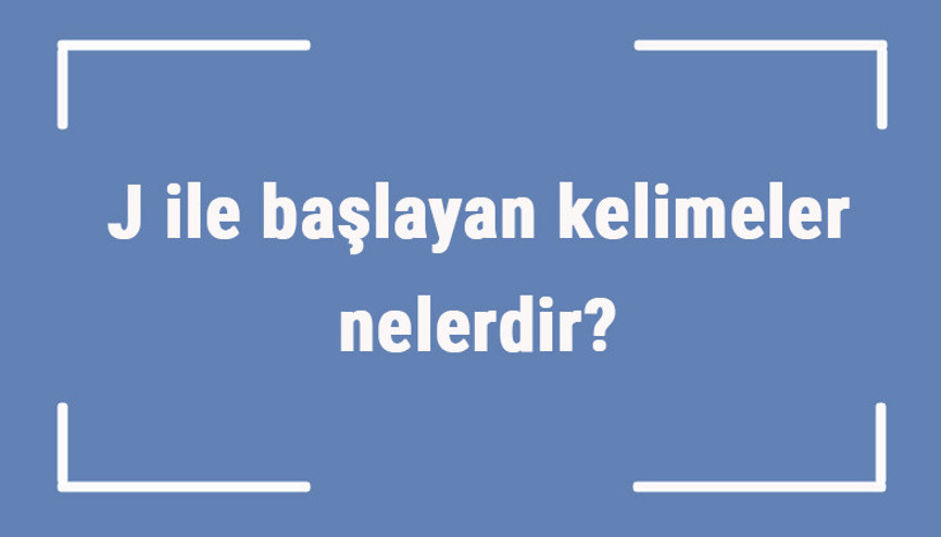 J ile başlayan kelimeler nelerdir Sonu j harfiyle biten kelime listesi (3, 4, 5, 6 ve 7 harfli)