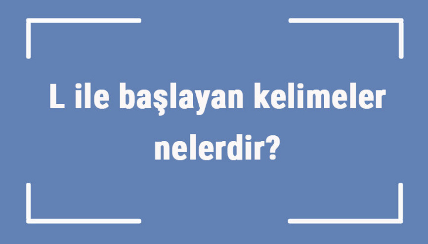 L ile başlayan kelimeler nelerdir Sonu l harfiyle biten kelime listesi (3, 4, 5, 6 ve 7 harfli)