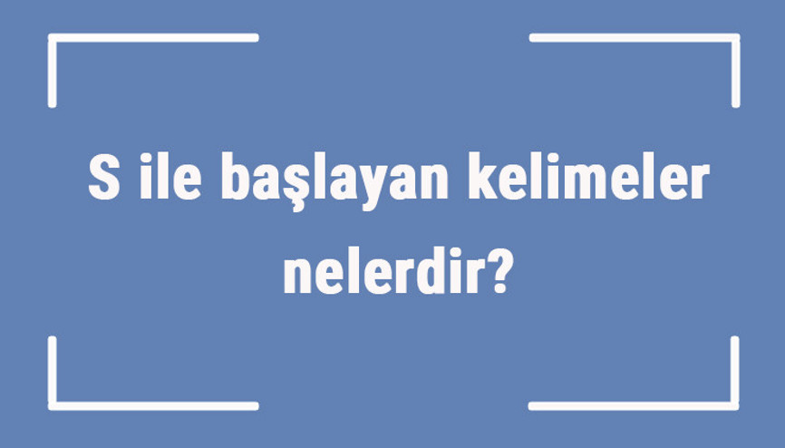 S ile başlayan kelimeler nelerdir Sonu s harfiyle biten kelime listesi (3, 4, 5, 6 ve 7 harfli)