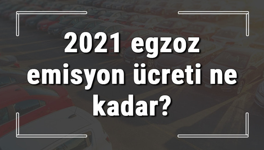 2021 egzoz emisyon ücreti ne kadar Araba egzos emisyon ücreti nereye ve nasıl ödenir