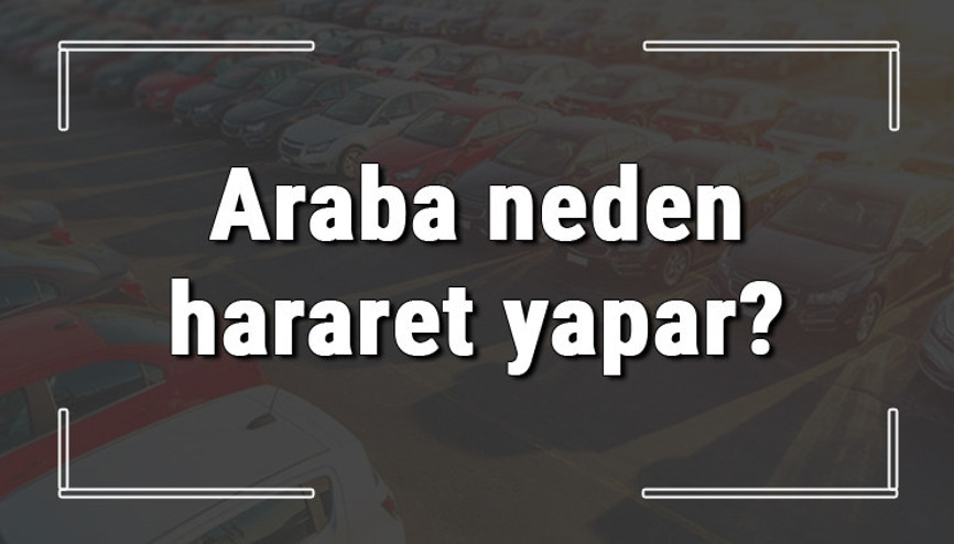 Araba neden hararet yapar Araba hararet yaparsa ne yapılmalı ve çözüm yolları Araba neden hararet yapar Araba hararet yaparsa ne yapılmalı ve çözüm yolları