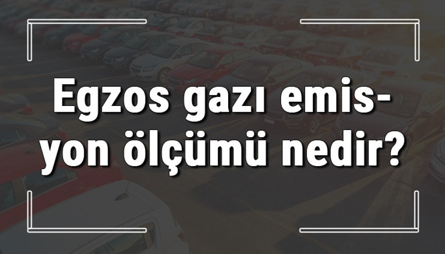 Egzos gazı emisyon ölçümü nedir, nasıl ve nerede yapılır Egzoz gazı emisyon ölçümü ne kadar sürer