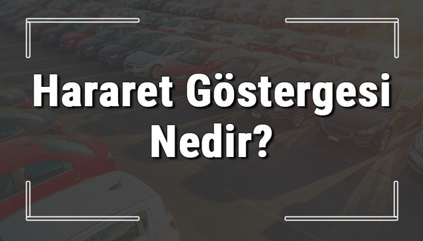 Hararet göstergesi nedir, neden yanar ve kaçta olmalı Arabada hararet göstergesi çalışmıyor arızası çözümü Hararet göstergesi nedir, neden yanar ve kaçta olmalı Arabada hararet göstergesi çalışmıyor arızası çözümü