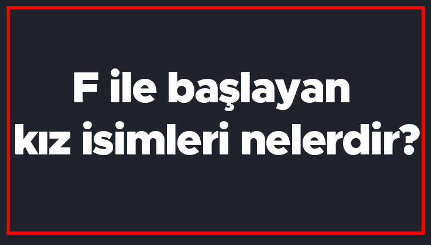 F ile başlayan kız isimleri nelerdir F harfiyle başlayan kadın isimlerinin anlamları F ile başlayan kız isimleri nelerdir F harfiyle başlayan kadın isimlerinin anlamları