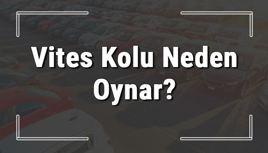 Vites kolu neden oynar, sallanır, titrer ve sertleşir Vites kolu arızaları ve çözümleri