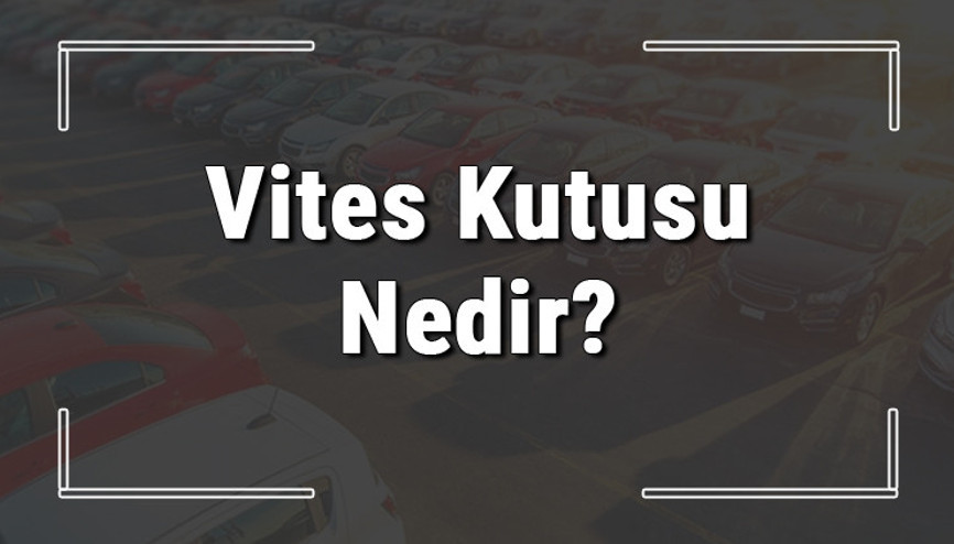 Vites kutusu nedir, ne işe yarar ve bakımında ne kontrol edilir Vites kutusu arızaları ve çözümleri