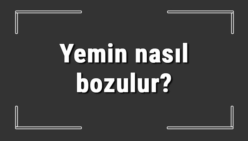 Yemin nasıl bozulur Yemin bozmanın kefareti nedir