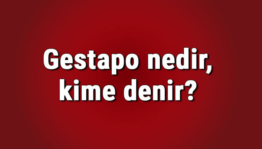 Gestapo nedir, kime denir Gestapo sistemi nedir, hangi ülkede nerede kuruldu Gestapo nedir, kime denir Gestapo sistemi nedir, hangi ülkede nerede kuruldu