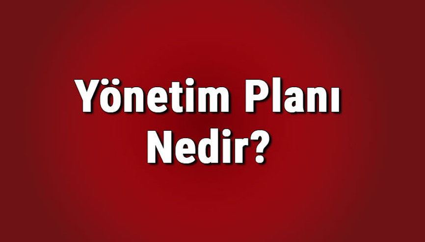 Yönetim planı nedir, neleri kapsar Yönetim planı ne işe yarar, planı kimler yapar