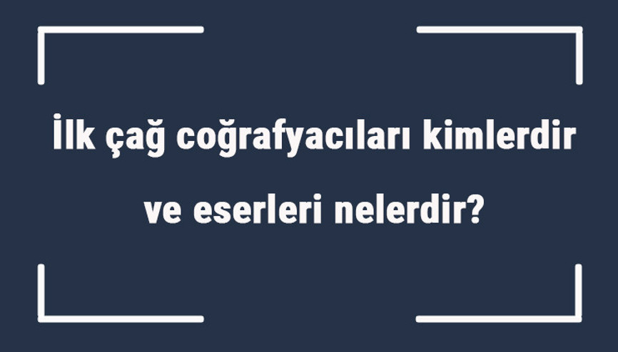 İlk çağ coğrafyacıları kimlerdir ve eserleri nelerdir İlk çağ coğrafyacılarının özellikleri İlk çağ coğrafyacıları kimlerdir ve eserleri nelerdir İlk çağ coğrafyacılarının özellikleri