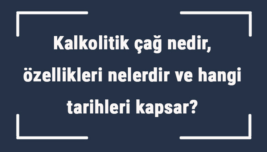 Kalkolitik çağ nedir, özellikleri nelerdir ve hangi tarihleri kapsar Kalkolitik çağ yerleşim yerleri, merkezleri ve mimarisi Kalkolitik çağ nedir, özellikleri nelerdir ve hangi tarihleri kapsar Kalkolitik çağ yerleşim yerleri, merkezleri ve mimarisi