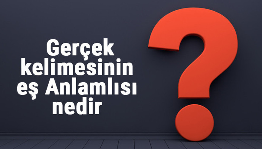 Gerçek kelimesinin eş anlamlısı nedir Gerçeğin eş anlamı ile örnek cümleler (TDK) Gerçek kelimesinin eş anlamlısı nedir Gerçeğin eş anlamı ile örnek cümleler (TDK)
