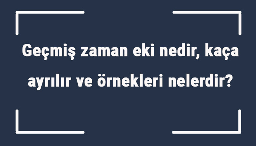 Geçmiş zaman eki nedir, kaça ayrılır ve örnekleri nelerdir Örnek cümleleri ile geçmiş zaman eki konu anlatımı