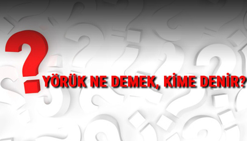 Yörük nedir, ne demek, kime denir TDKya göre Yörük kelimesinin anlamı