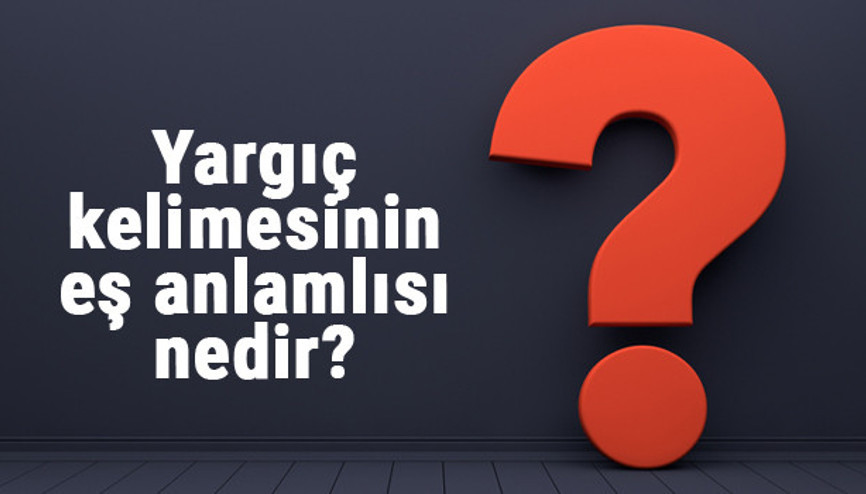 Yargıç kelimesinin eş anlamlısı nedir Yargıcın eş anlamı ile örnek cümleler (TDK)