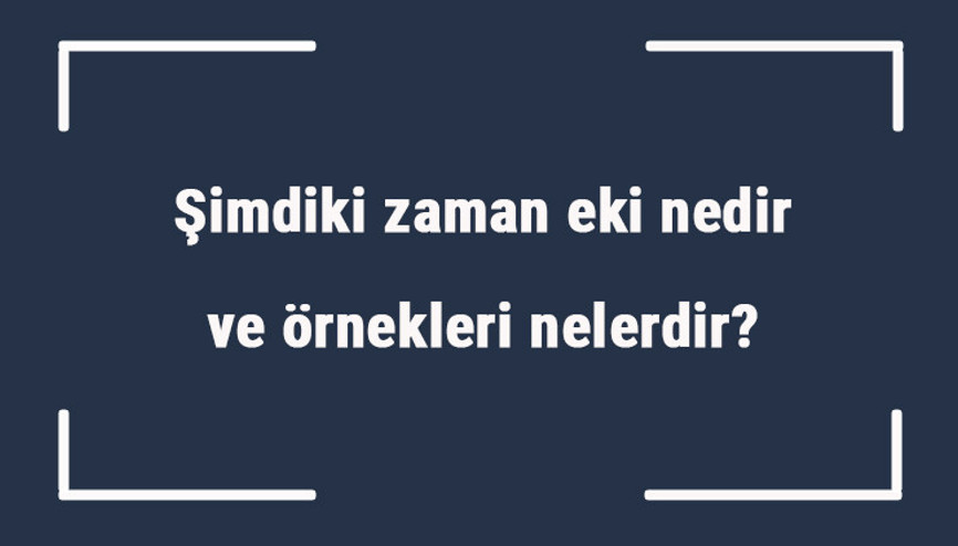 Şimdiki zaman eki nedir ve örnekleri nelerdir Örnek cümleleri ile şimdiki zaman eki konu anlatımı