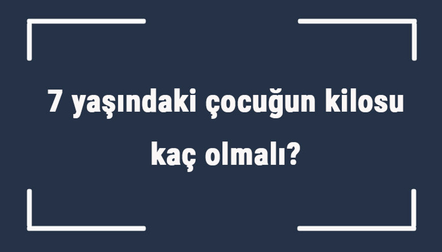 7 yaşındaki çocuğun kilosu kaç olmalı 7 yaş erkek ve kız çocukların ortalama kiloları.. 7 yaşındaki çocuğun kilosu kaç olmalı 7 yaş erkek ve kız çocukların ortalama kiloları..