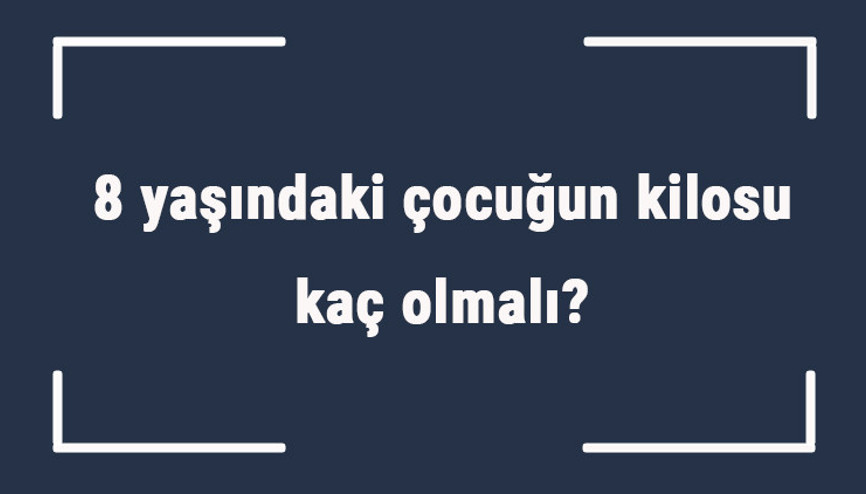 8 yaşındaki çocuğun kilosu kaç olmalı 8 yaş erkek ve kız çocukların ortalama kiloları.. 8 yaşındaki çocuğun kilosu kaç olmalı 8 yaş erkek ve kız çocukların ortalama kiloları..