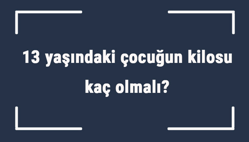 13 yaşındaki çocuğun kilosu kaç olmalı 13 yaş erkek ve kız çocukların ortalama kiloları.. 13 yaşındaki çocuğun kilosu kaç olmalı 13 yaş erkek ve kız çocukların ortalama kiloları..