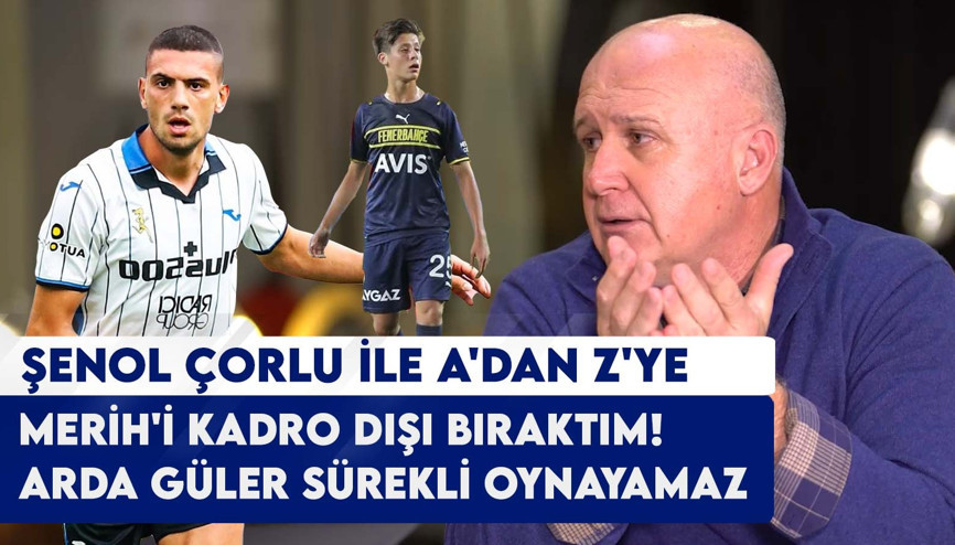 Şenol Çorlu: Fenerbahçe A Takımı hayal kırıklığım Merih Demiralı kadro dışı bıraktım&Arda Güler