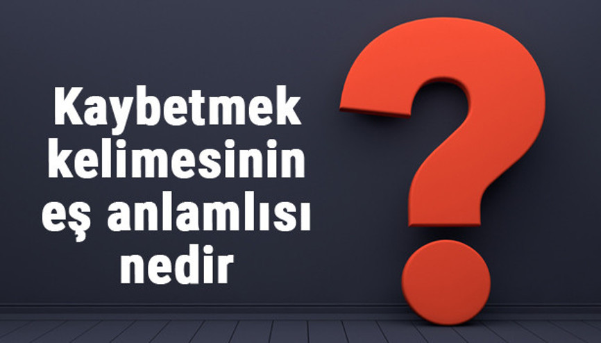 Kaybetmek kelimesinin eş anlamlısı nedir Kaybetmek eş anlamı ile örnek cümleler (TDK) Kaybetmek kelimesinin eş anlamlısı nedir Kaybetmek eş anlamı ile örnek cümleler (TDK)
