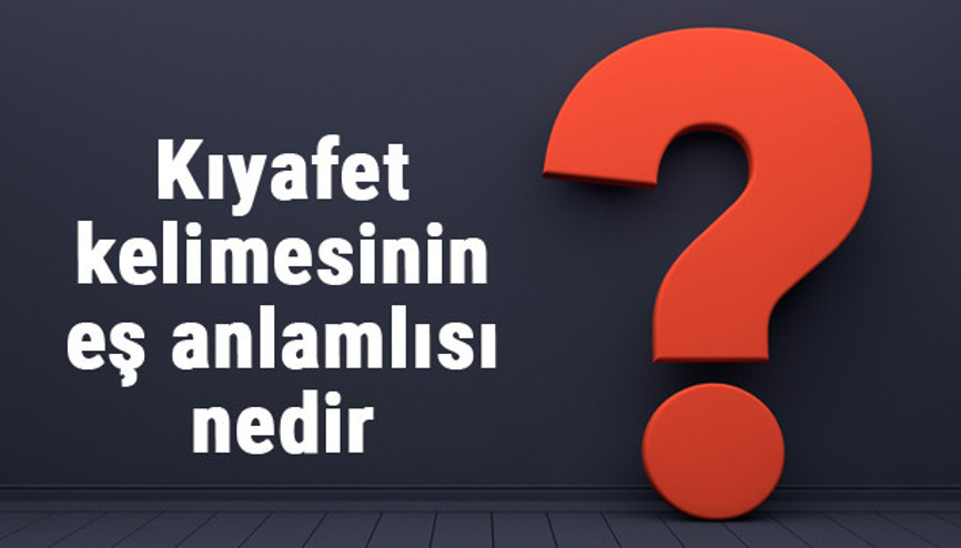 Kıyafet kelimesinin eş anlamlısı nedir Kıyafetin eş anlamı ile örnek cümleler (TDK)