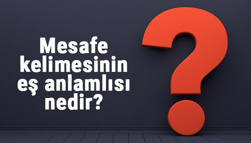 Mesafe kelimesinin eş anlamlısı nedir Mesafenin eş anlamı ile örnek cümleler (TDK)