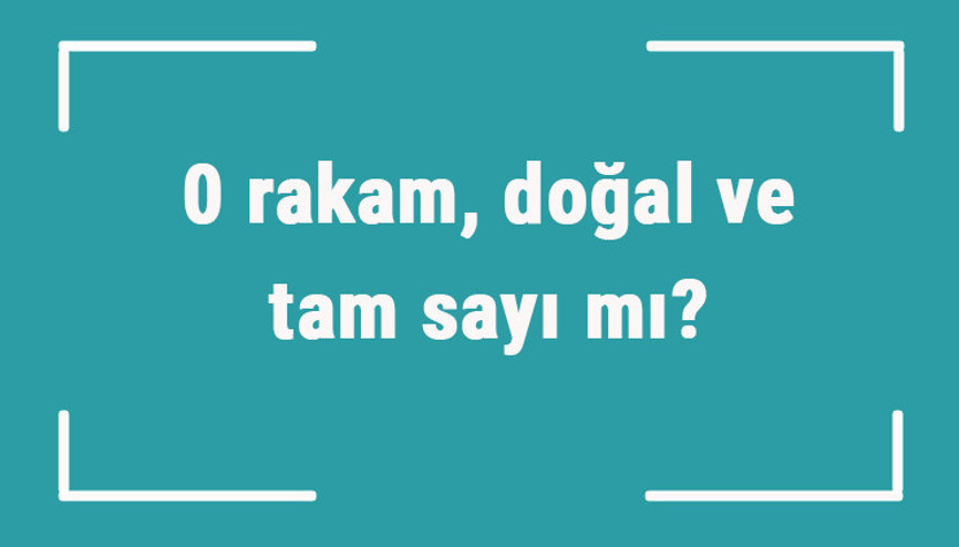 0 rakam, doğal ve tam sayı mı Sıfır çift ve pozitif bir sayı mıdır