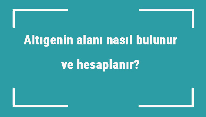Altıgenin alanı nasıl bulunur ve hesaplanır Formülü ve örnekleri ile düzgün altıgen alanı hesaplama