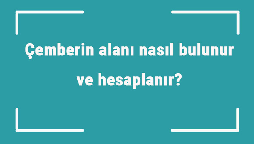 Çemberin alanı nasıl bulunur ve hesaplanır Formülü ve örnekleri ile çember alanı hesaplama