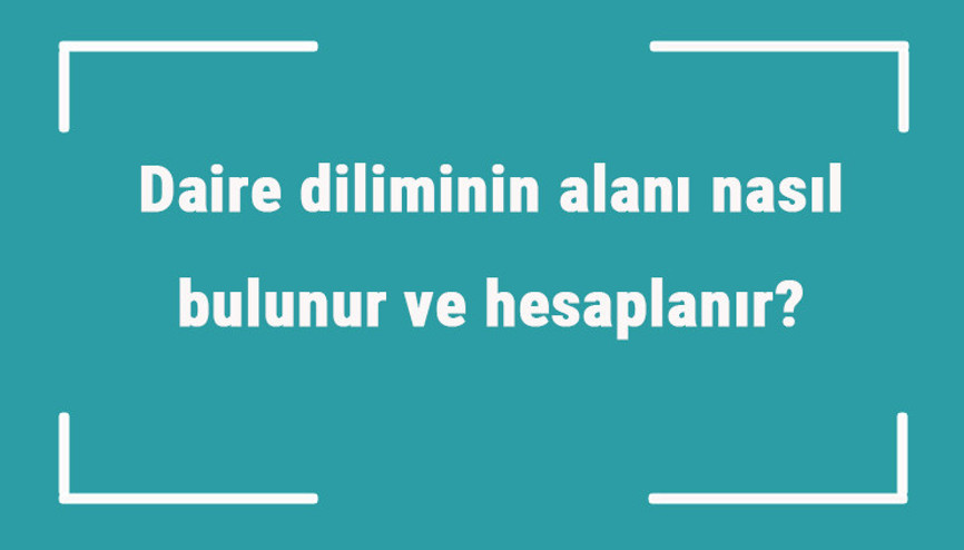 Daire diliminin alanı nasıl bulunur ve hesaplanır Formülü ve örnekleri ile daire dilimi alanı hesaplama