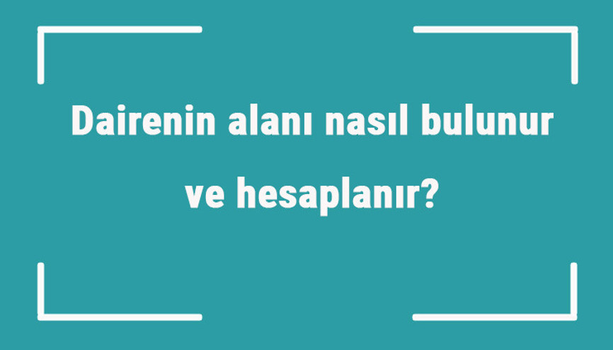 Dairenin alanı nasıl bulunur ve hesaplanır Formülü ve örnekleri ile daire alanı hesaplama
