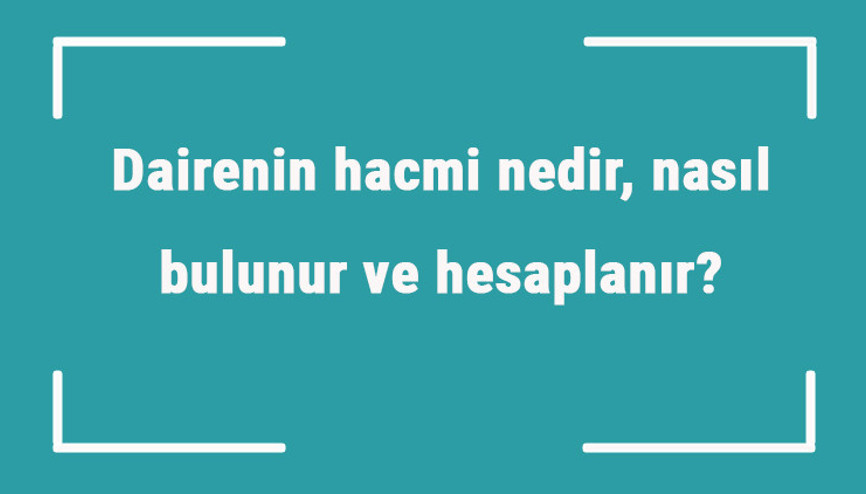 Dairenin hacmi nedir, nasıl bulunur ve hesaplanır Formülü ile dairenin hacmini hesaplama