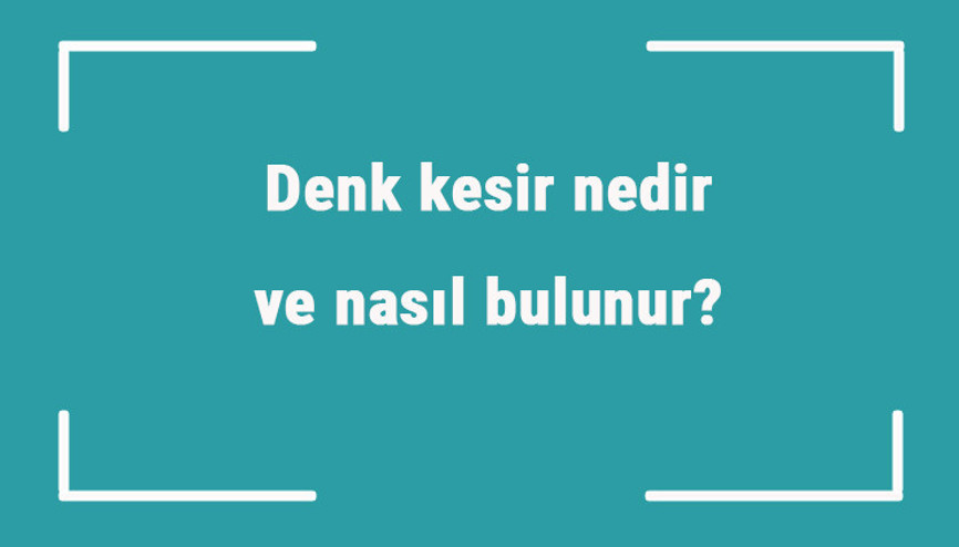 Denk kesir nedir ve nasıl bulunur Örnekleri ile denk kesir konu anlatımı