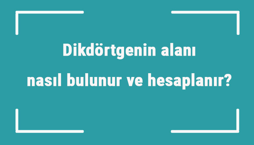 Dikdörtgenin alanı nasıl bulunur ve hesaplanır Formülü ve örnekleri ile dikdörtgen alanı hesaplama